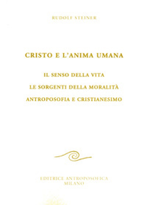 Cristo e l'anima umana. Il senso della vita. Le sorgenti della moralità. Antroposofia e cristianesimo - Librerie.coop Cristo e l'anima umana. Il senso della vita. Le sorgenti della moralità. Antroposofia e cristianesimo - Librerie.coop