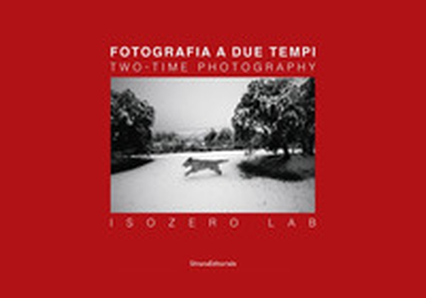 Fotografia a due tempi. ISOZERO Lab. Ediz. italiana e inglese - Librerie.coop Fotografia a due tempi. ISOZERO Lab. Ediz. italiana e inglese - Librerie.coop