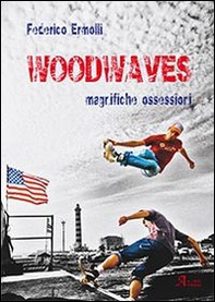 Woodwaves. Magnifiche ossessioni - Librerie.coop