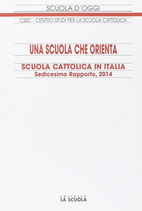 Una scuola che orienta. Scuola cattolica in Italia. 16º rapporto - Librerie.coop Una scuola che orienta. Scuola cattolica in Italia. 16º rapporto - Librerie.coop
