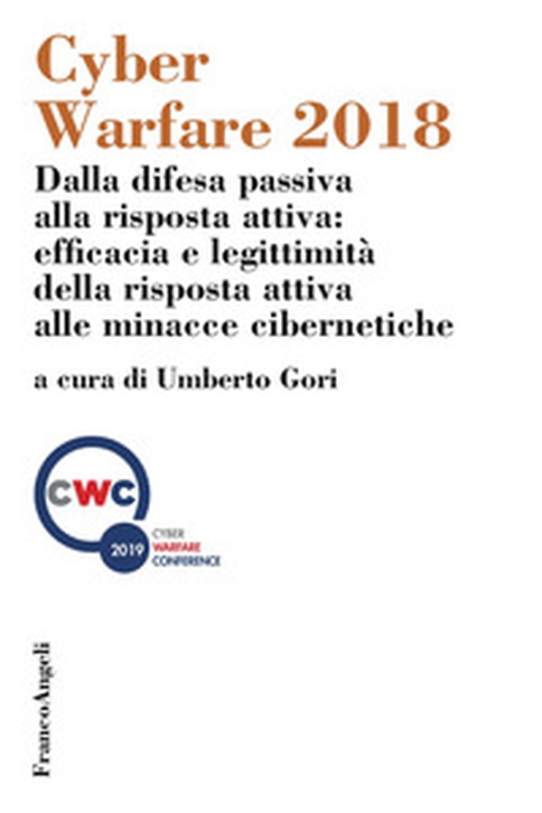 Cyber Warfare 2018. Dalla difesa passiva alla risposta attiva: efficacia e legittimità della risposta attiva alle minacce cibernetiche. Atti della conferenza (Milano, 12 dicembre 2018) - Librerie.coop Cyber Warfare 2018. Dalla difesa passiva alla risposta attiva: efficacia e legittimità della risposta attiva alle minacce cibernetiche. Atti della conferenza (Milano, 12 dicembre 2018) - Librerie.coop