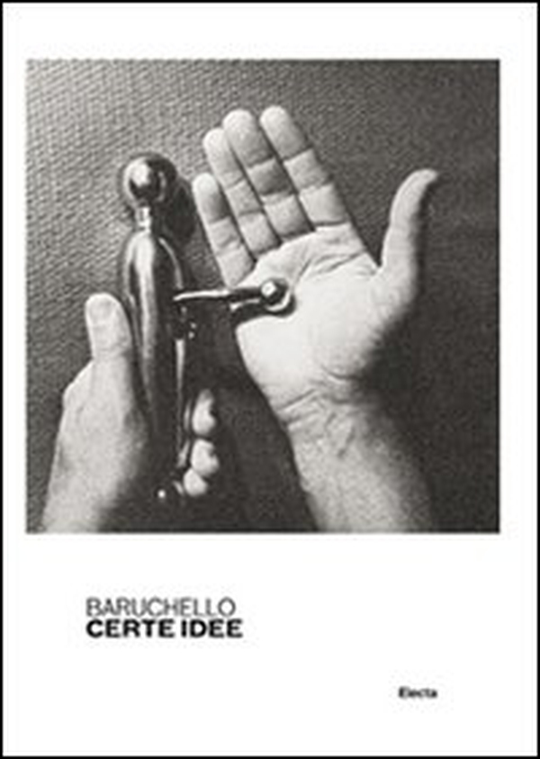 Baruchello. Certe idee. Catalogo della mostra (Roma, 6 dicembre 2011-4 marzo 2012) - Librerie.coop Baruchello. Certe idee. Catalogo della mostra (Roma, 6 dicembre 2011-4 marzo 2012) - Librerie.coop