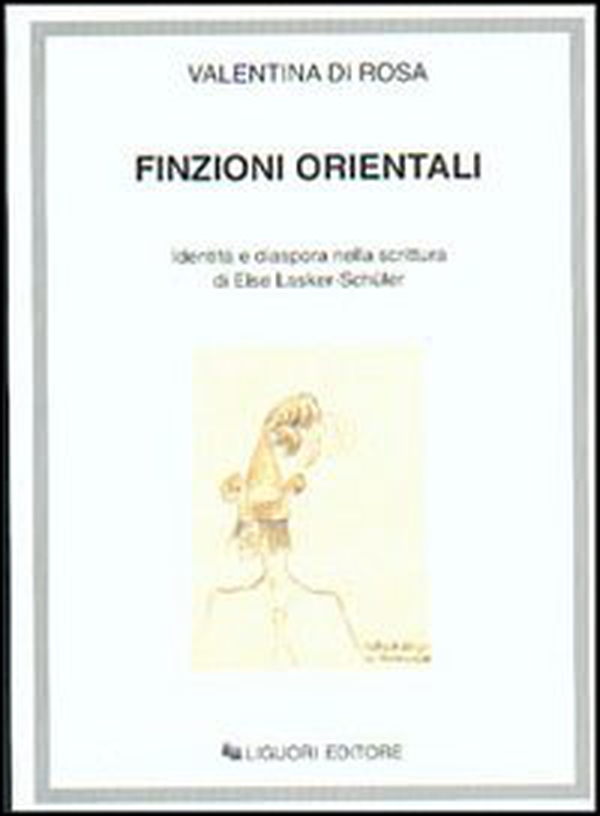 Finzioni orientali. Identità e diaspora nella scrittura di Else Lasker-Schüler - Librerie.coop Finzioni orientali. Identità e diaspora nella scrittura di Else Lasker-Schüler - Librerie.coop