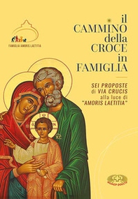 Il cammino della croce in famiglia. Sei proposte di Via Crucis alla luce di «Amoris Laetizia» - Librerie.coop