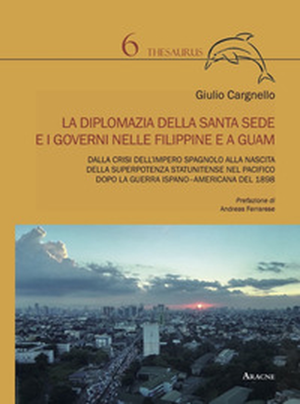 La diplomazia della Santa Sede e i governi nelle Filippine e a Guam. Dalla crisi dell'impero spagnolo alla nascita della superpotenza statunitense nel Pacifico dopo la guerra ispano-americana del 1898 - Librerie.coop La diplomazia della Santa Sede e i governi nelle Filippine e a Guam. Dalla crisi dell'impero spagnolo alla nascita della superpotenza statunitense nel Pacifico dopo la guerra ispano-americana del 1898 - Librerie.coop
