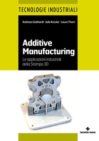 Additive manufacturing. Le applicazioni industriali della Stampa 3D - Librerie.coop
