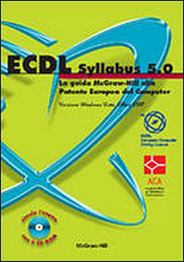 ECDL Syllabus 5.0. La guida McGraw-Hill alla Patente Europea del Computer. Versione Windows Vista, Office 2007 - Librerie.coop ECDL Syllabus 5.0. La guida McGraw-Hill alla Patente Europea del Computer. Versione Windows Vista, Office 2007 - Librerie.coop