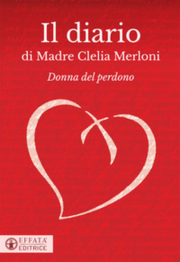 Il diario di Madre Clelia Merloni. Donna del perdono - Librerie.coop Il diario di Madre Clelia Merloni. Donna del perdono - Librerie.coop