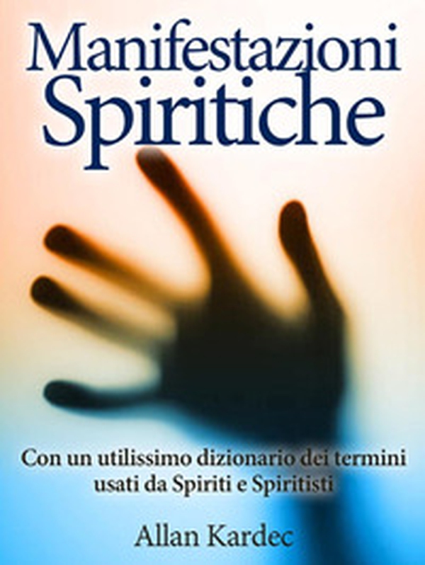 Le manifestazioni spiritiche. Con un utilissimo dizionario dei termini usati da spiriti e spiritisti - Librerie.coop Le manifestazioni spiritiche. Con un utilissimo dizionario dei termini usati da spiriti e spiritisti - Librerie.coop