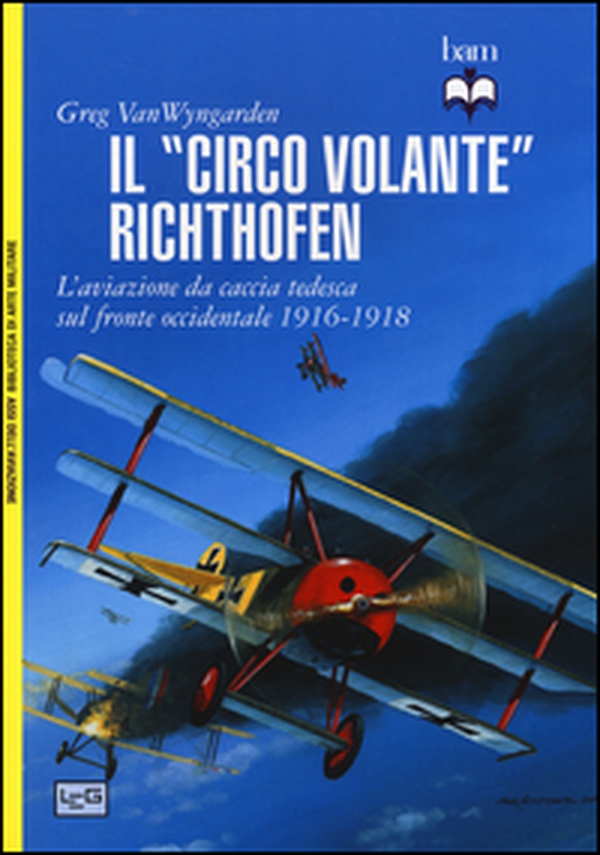 Il «circo volante» Richthofen. L'aviazione da caccia tedesca sul fronte occidentale 1916-1918 - Librerie.coop Il «circo volante» Richthofen. L'aviazione da caccia tedesca sul fronte occidentale 1916-1918 - Librerie.coop