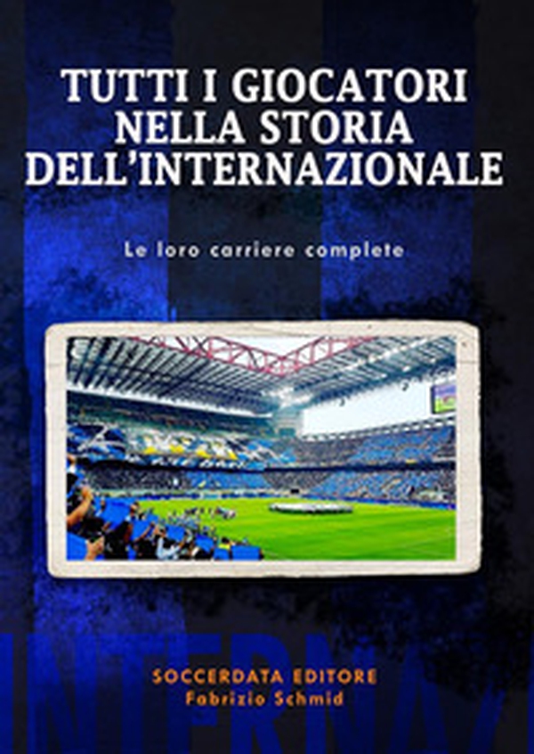 Tutti i giocatori nella storia dell'Internazionale. Le loro carriere complete - Librerie.coop Tutti i giocatori nella storia dell'Internazionale. Le loro carriere complete - Librerie.coop