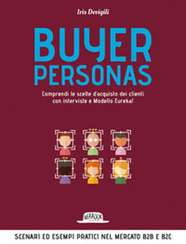 Buyer personas. Comprendi le scelte d'acquisto dei clienti con interviste e Modello Eureka! - Librerie.coop Buyer personas. Comprendi le scelte d'acquisto dei clienti con interviste e Modello Eureka! - Librerie.coop