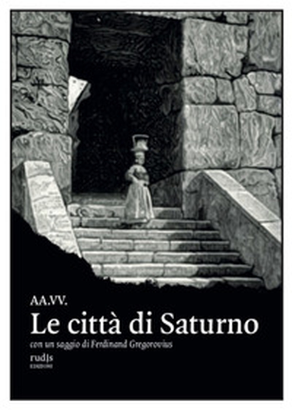 Le città di Saturno. Con un saggio di Ferdinand Gregorovius - Librerie.coop Le città di Saturno. Con un saggio di Ferdinand Gregorovius - Librerie.coop