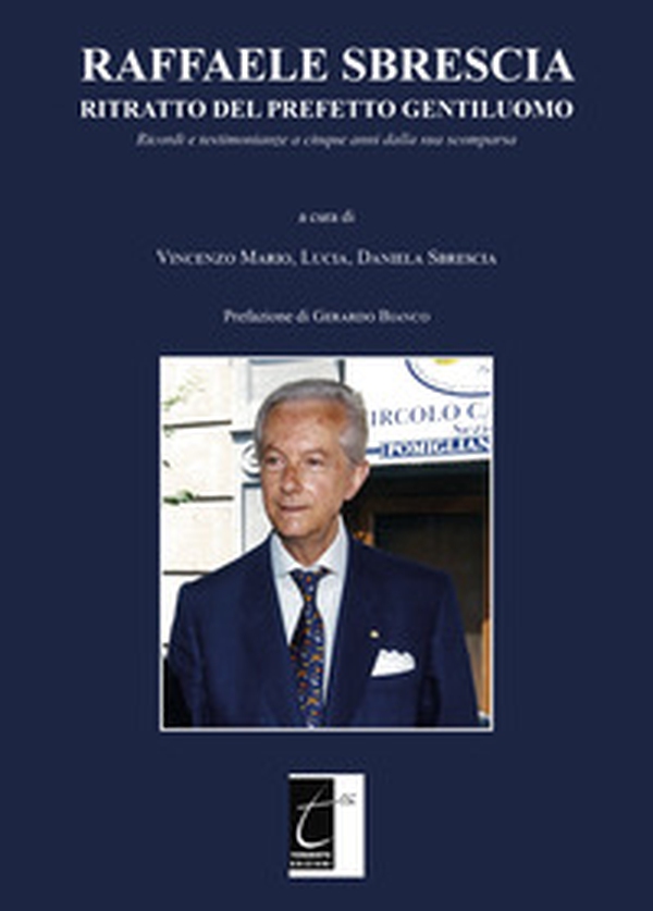 Raffaele Sbrescia. Ritratto del prefetto gentiluomo. Ricordi e testimonianze a cinque anni dalla sua scomparsa - Librerie.coop Raffaele Sbrescia. Ritratto del prefetto gentiluomo. Ricordi e testimonianze a cinque anni dalla sua scomparsa - Librerie.coop