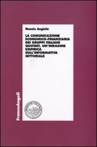 La comunicazione economico-finanziaria dei gruppi italiani quotati. Un'indagine empirica sull'informativa settoriale - Librerie.coop