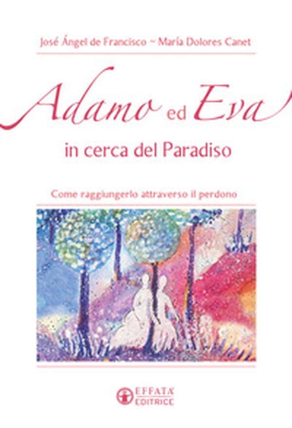 Adamo ed Eva in cerca del Paradiso. Come raggiungerlo attraverso il perdono - Librerie.coop Adamo ed Eva in cerca del Paradiso. Come raggiungerlo attraverso il perdono - Librerie.coop
