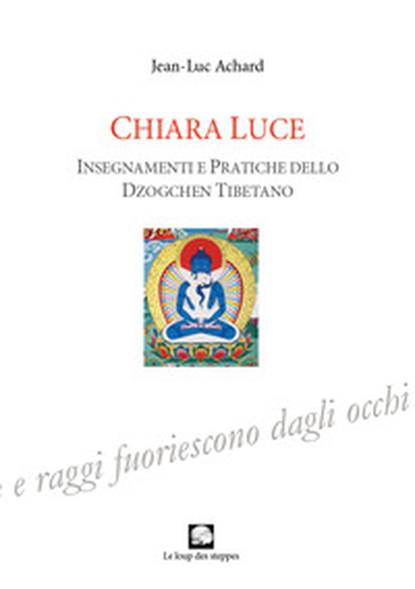 Chiara luce. Insegnamenti e pratiche dello Dzogchen tibetano - Librerie.coop Chiara luce. Insegnamenti e pratiche dello Dzogchen tibetano - Librerie.coop