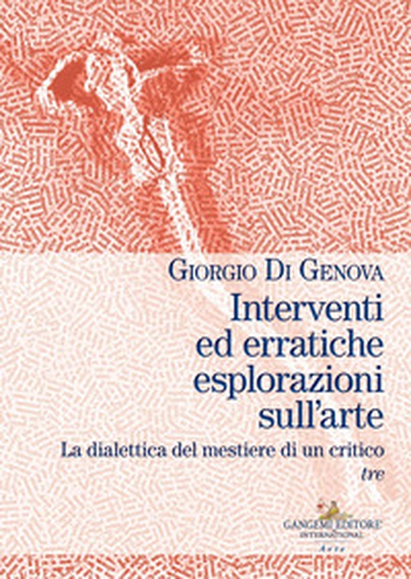 Interventi ed erratiche esplorazioni sull'arte. La dialettica del mestiere di un critico - Vol. 3 - Librerie.coop Interventi ed erratiche esplorazioni sull'arte. La dialettica del mestiere di un critico - Vol. 3 - Librerie.coop