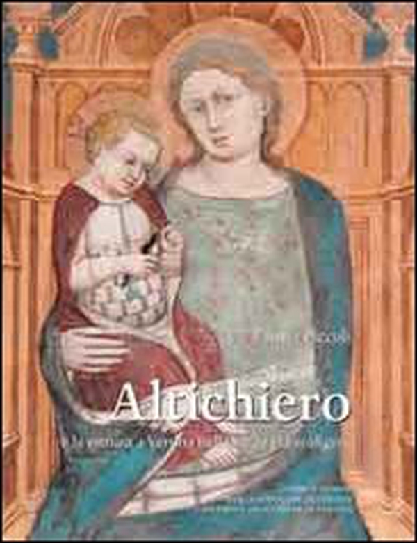 Altichiero e la pittura a Verona nella tarda età scaligera - Librerie.coop Altichiero e la pittura a Verona nella tarda età scaligera - Librerie.coop