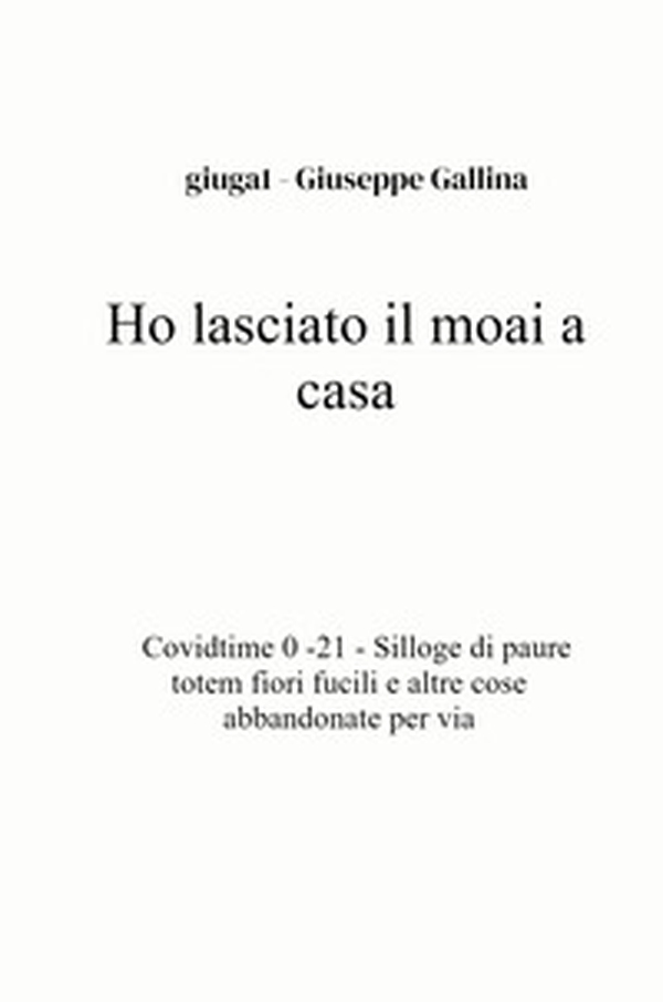 Ho lasciato il moai a casa. Covidtime 0 -21. Silloge di paure totem fiori fucili e altre cose abbandonate per via - Librerie.coop Ho lasciato il moai a casa. Covidtime 0 -21. Silloge di paure totem fiori fucili e altre cose abbandonate per via - Librerie.coop