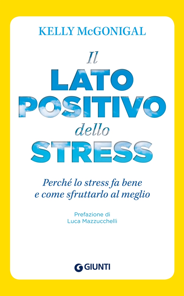 Il lato positivo dello stress - Librerie.coop Il lato positivo dello stress - Librerie.coop