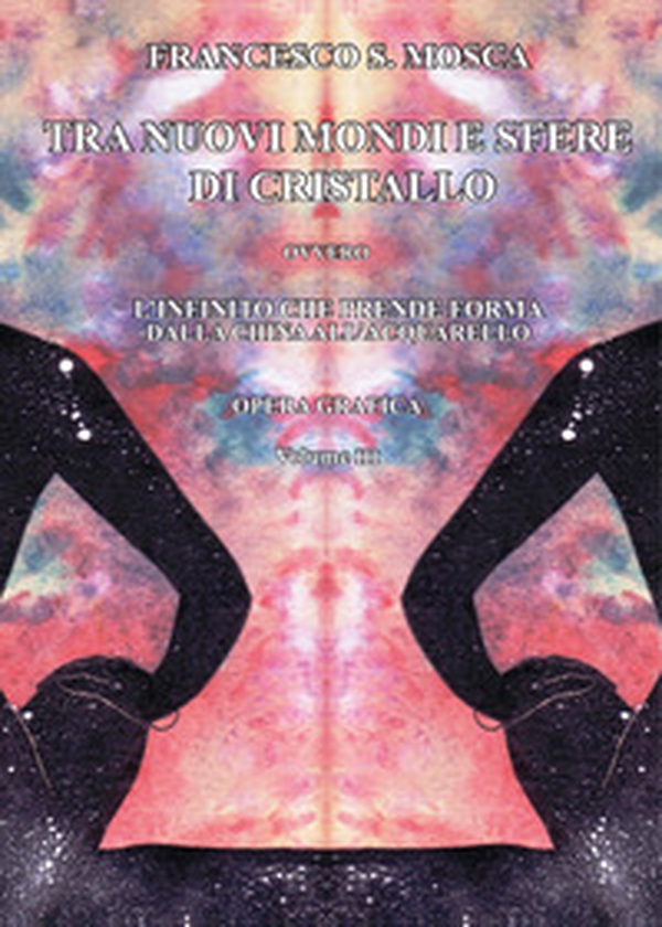 Tra nuovi mondi e sfere di cristallo ovvero l'infinito che prende forma dalla china all'acquarello. Opera grafica - Vol. 3 - Librerie.coop Tra nuovi mondi e sfere di cristallo ovvero l'infinito che prende forma dalla china all'acquarello. Opera grafica - Vol. 3 - Librerie.coop