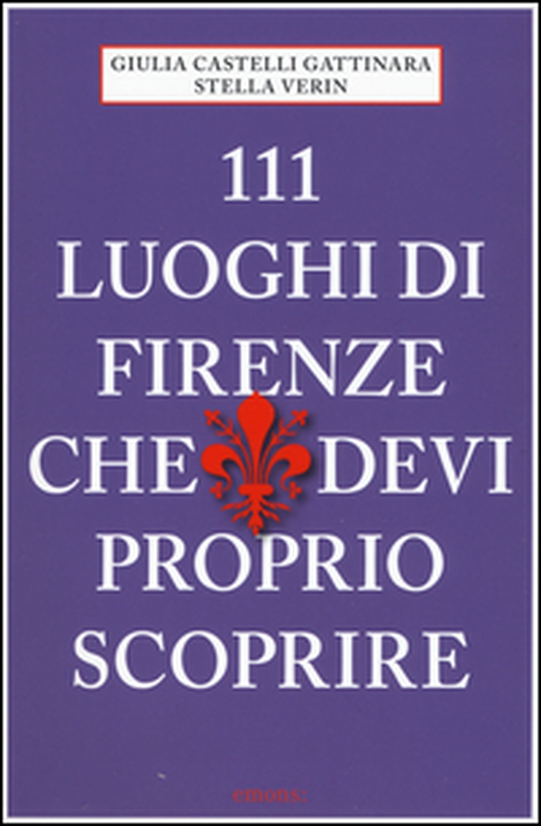 111 luoghi di Firenze che devi proprio scoprire - Librerie.coop 111 luoghi di Firenze che devi proprio scoprire - Librerie.coop