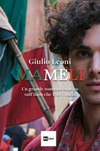 Mameli. Un grande romanzo storico sull'Inno che fece l'Italia - Librerie.coop