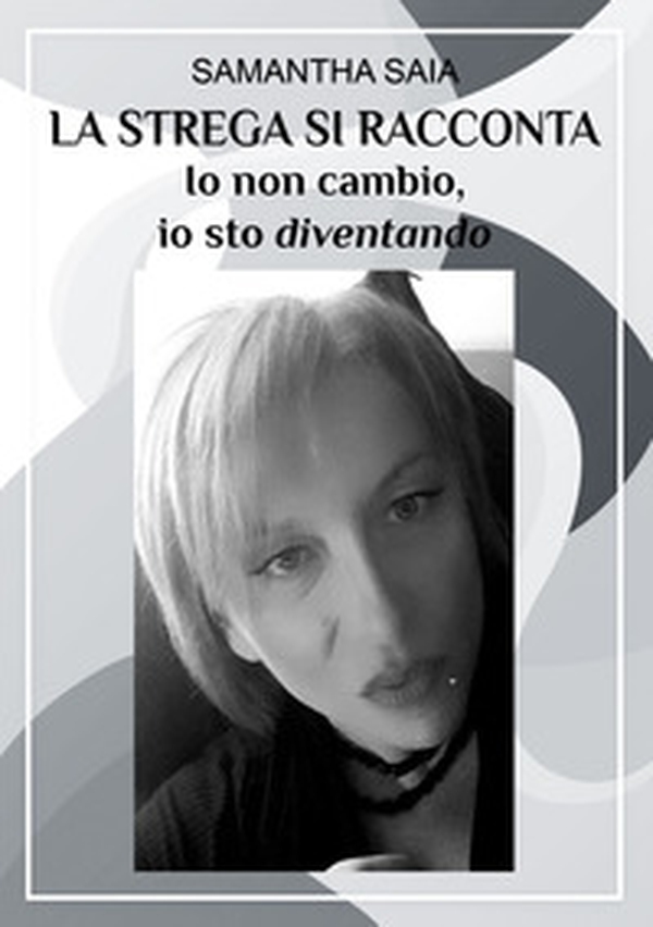 La strega si racconta. Io non cambio, io sto diventando - Librerie.coop La strega si racconta. Io non cambio, io sto diventando - Librerie.coop