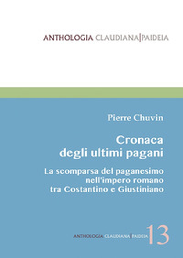 Cronaca degli ultimi pagani. La scomparsa del paganesimo nell'impero romano tra Costantino e Giustiniano - Librerie.coop Cronaca degli ultimi pagani. La scomparsa del paganesimo nell'impero romano tra Costantino e Giustiniano - Librerie.coop