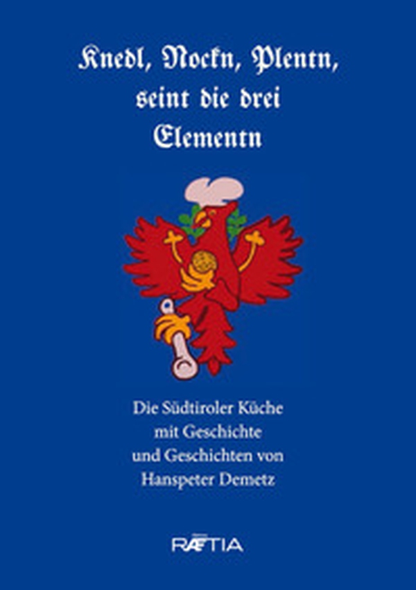 Knedl, Nockn, Plentn, seint die drei Elementn. Die Südtiroler Küche mit Geschichte und Geschichten - Librerie.coop Knedl, Nockn, Plentn, seint die drei Elementn. Die Südtiroler Küche mit Geschichte und Geschichten - Librerie.coop