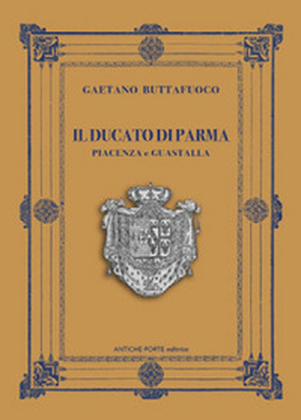 Il Ducato di Parma, Piacenza e Guastalla - Librerie.coop Il Ducato di Parma, Piacenza e Guastalla - Librerie.coop