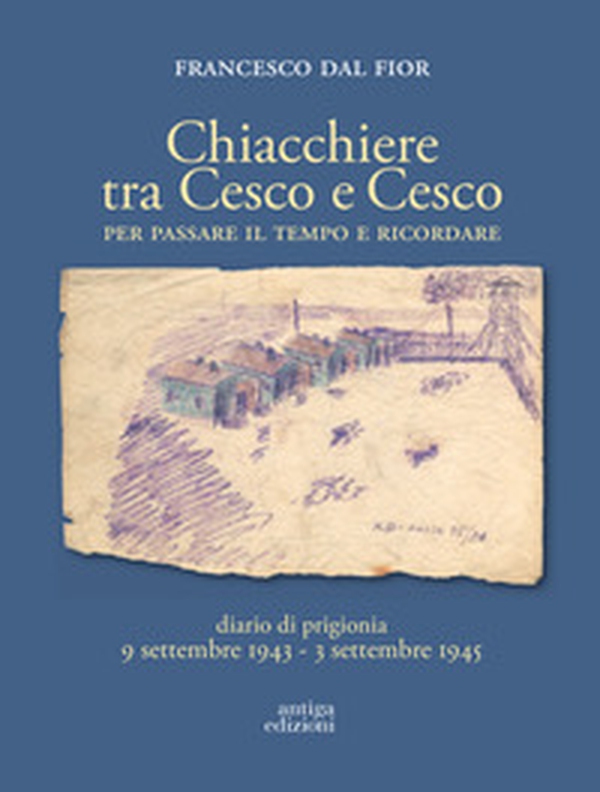 Chiacchiere tra Cesco e Cesco. Per passare il tempo e ricordare. Diario di prigionia 9 settembre 1943-3 settembre 1945 - Librerie.coop Chiacchiere tra Cesco e Cesco. Per passare il tempo e ricordare. Diario di prigionia 9 settembre 1943-3 settembre 1945 - Librerie.coop
