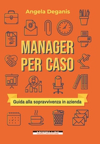 Manager per caso. Guida alla sopravvivenza in azienda - Librerie.coop