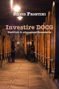 Investire DOCG. Distillati di educazione finanziaria - Librerie.coop
