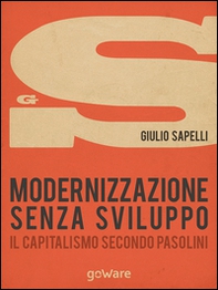 Modernizzazione senza sviluppo. Il capitalismo secondo Pasolini - Librerie.coop