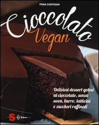 Cioccolato vegan. Deliziosi dessert golosi al cioccolato, senza uova, burro, latticini e zuccheri raffinati - Librerie.coop