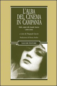 L'alba del cinema in Campania. Dalle origini alla Grande Guerra (1895-1918) - Librerie.coop
