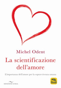 La scientificazione dell'amore. L'importanza dell'amore per la sopravvivenza umana - Librerie.coop