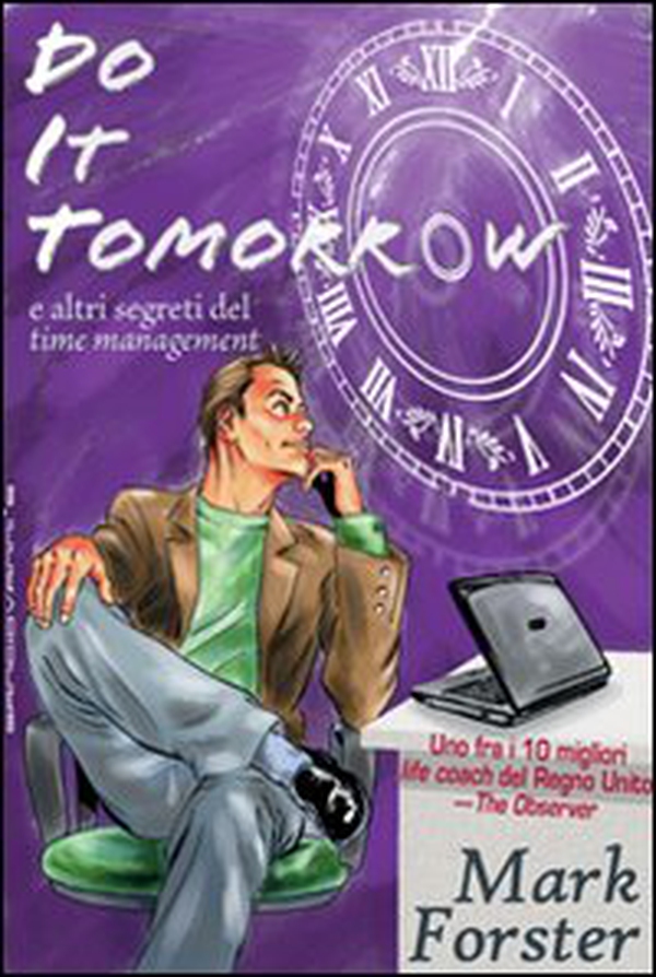 Do it tomorrow. Fallo domani... e altri segreti del «time management» - Librerie.coop Do it tomorrow. Fallo domani... e altri segreti del «time management» - Librerie.coop