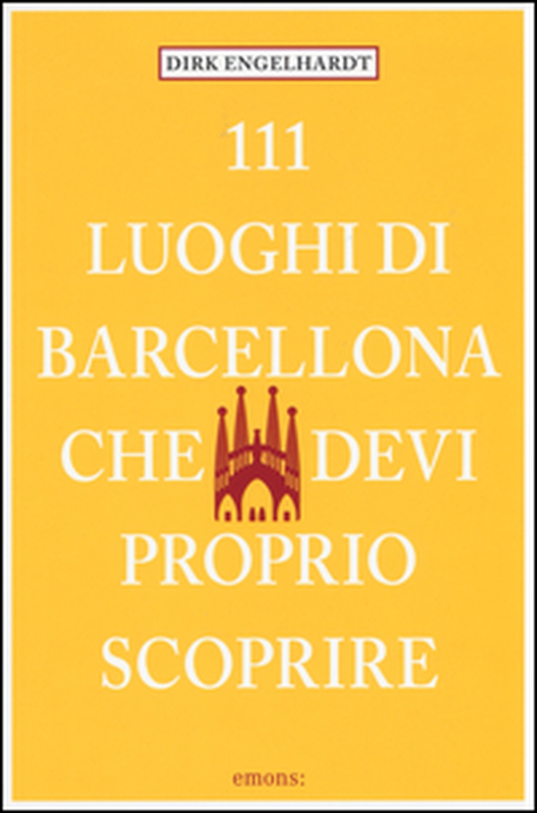 111 luoghi di Barcellona che devi proprio scoprire - Librerie.coop 111 luoghi di Barcellona che devi proprio scoprire - Librerie.coop