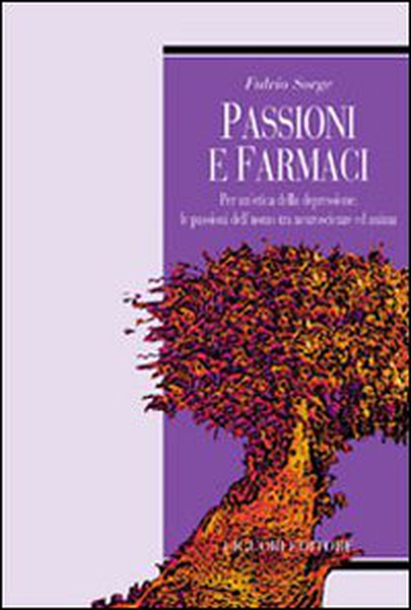 Passioni e farmaci. Per un'etica della depressione: le passioni dell'uomo tra neuroscienze ed anima - Librerie.coop Passioni e farmaci. Per un'etica della depressione: le passioni dell'uomo tra neuroscienze ed anima - Librerie.coop