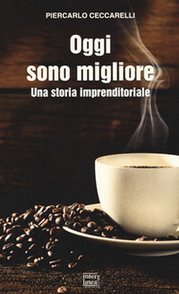 Oggi sono migliore. Una storia imprenditoriale - Librerie.coop Oggi sono migliore. Una storia imprenditoriale - Librerie.coop