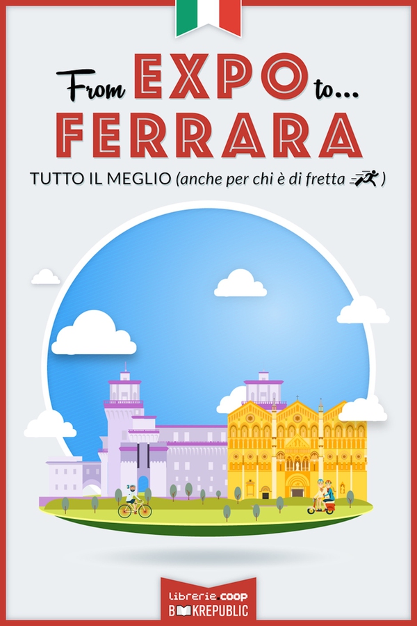 From EXPO to Ferrara. Tutto il meglio (anche per chi è di fretta) - Librerie.coop From EXPO to Ferrara. Tutto il meglio (anche per chi è di fretta) - Librerie.coop