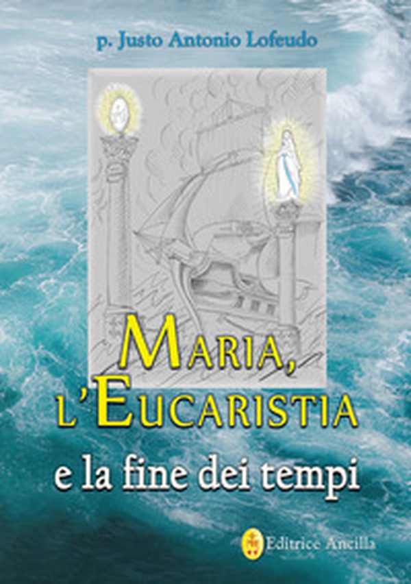 Maria, l'eucaristia e la fine dei tempi - Librerie.coop Maria, l'eucaristia e la fine dei tempi - Librerie.coop