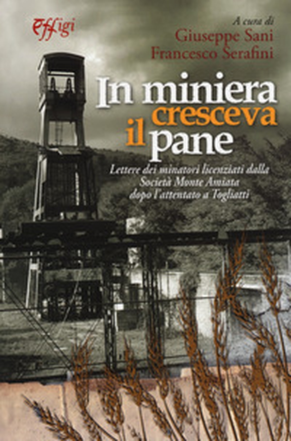 In miniera cresceva il pane. Lettere dei minatori licenziati dalla Società Monte Amiata dopo l'attentato a Togliatti - Librerie.coop In miniera cresceva il pane. Lettere dei minatori licenziati dalla Società Monte Amiata dopo l'attentato a Togliatti - Librerie.coop