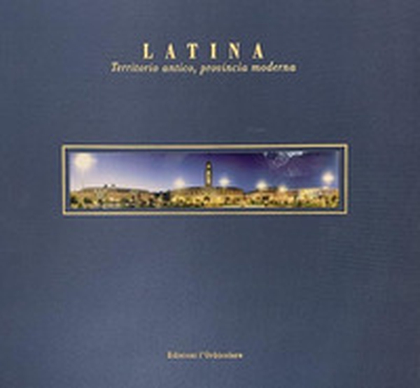 Latina. Territorio antico, provincia moderna. Ediz. italiana e inglese - Librerie.coop Latina. Territorio antico, provincia moderna. Ediz. italiana e inglese - Librerie.coop