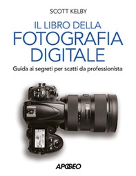 Libro della fotografia digitale. Guida ai segreti per scatti da professionista - Librerie.coop