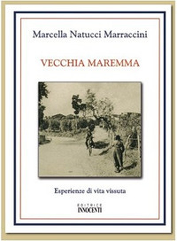 Vecchia Maremma. Esperienze di vita vissuta - Librerie.coop Vecchia Maremma. Esperienze di vita vissuta - Librerie.coop