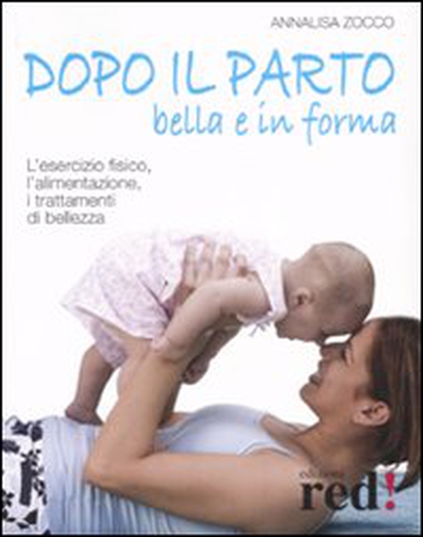 Dopo il parto, bella e in forma. L'esercizio fisico, l'alimentazione, i trattamenti di bellezza - Librerie.coop Dopo il parto, bella e in forma. L'esercizio fisico, l'alimentazione, i trattamenti di bellezza - Librerie.coop
